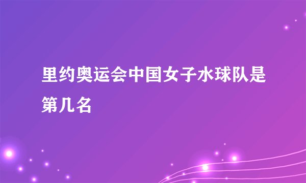 里约奥运会中国女子水球队是第几名