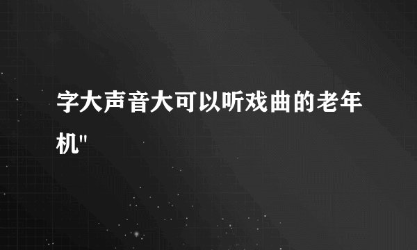字大声音大可以听戏曲的老年机