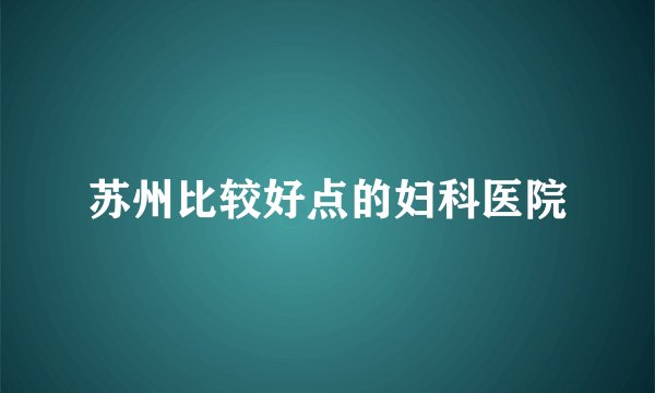 苏州比较好点的妇科医院