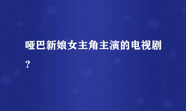 哑巴新娘女主角主演的电视剧？