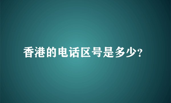 香港的电话区号是多少？