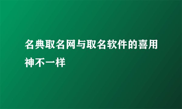 名典取名网与取名软件的喜用神不一样