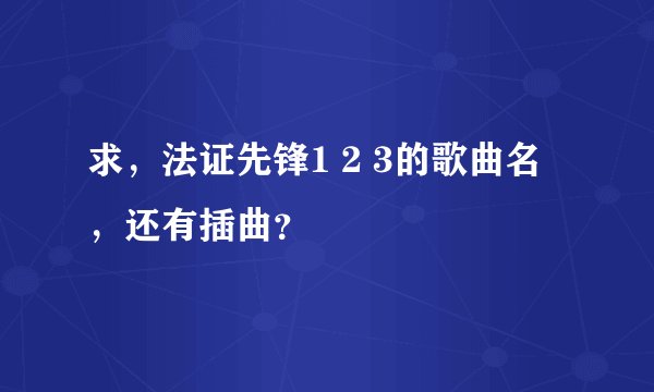 求，法证先锋1 2 3的歌曲名，还有插曲？