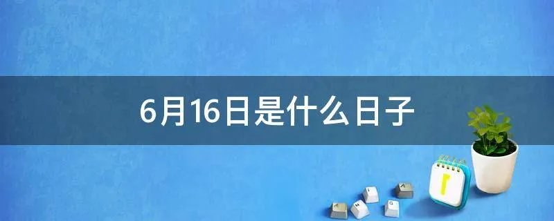 6月16日是什么日子