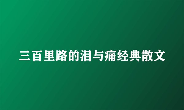 三百里路的泪与痛经典散文