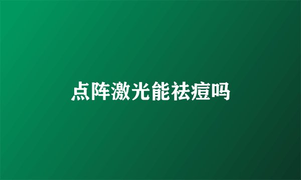 点阵激光能祛痘吗