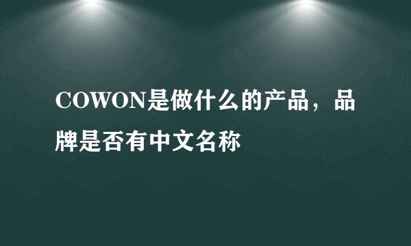 COWON是做什么的产品，品牌是否有中文名称