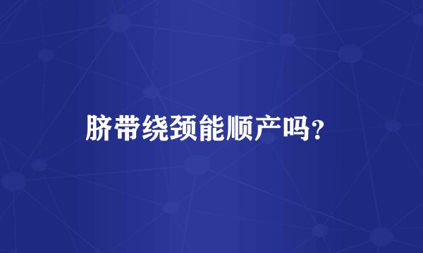 脐带绕颈能顺产吗？