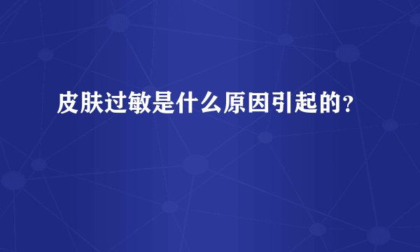 皮肤过敏是什么原因引起的？
