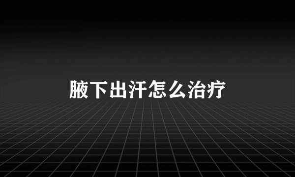 腋下出汗怎么治疗