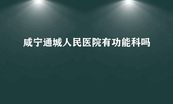 咸宁通城人民医院有功能科吗