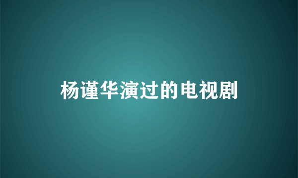 杨谨华演过的电视剧