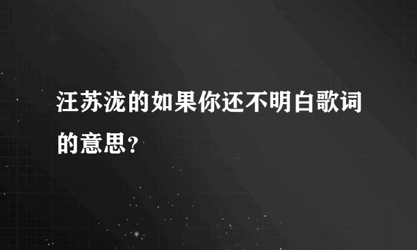 汪苏泷的如果你还不明白歌词的意思？
