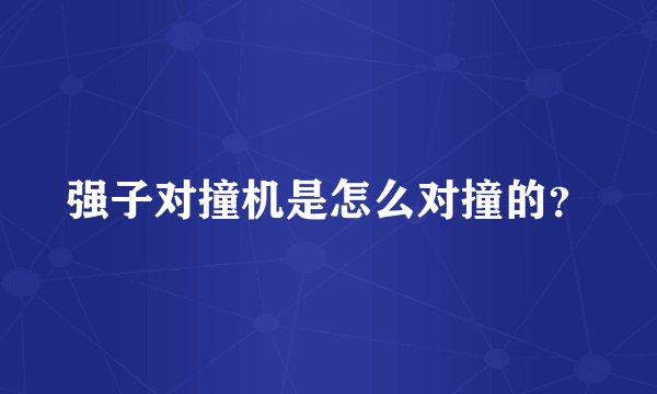 强子对撞机是怎么对撞的？