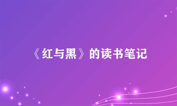 《红与黑》的读书笔记