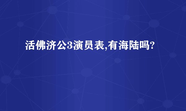 活佛济公3演员表,有海陆吗?