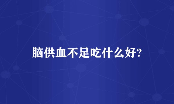 脑供血不足吃什么好?