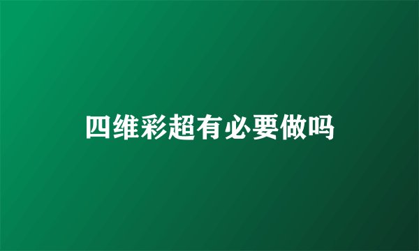 四维彩超有必要做吗