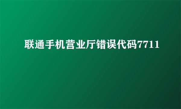 联通手机营业厅错误代码7711