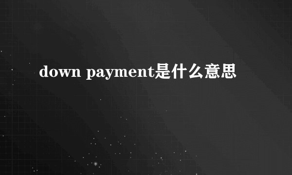down payment是什么意思