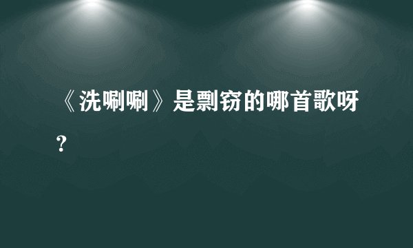 《洗唰唰》是剽窃的哪首歌呀？