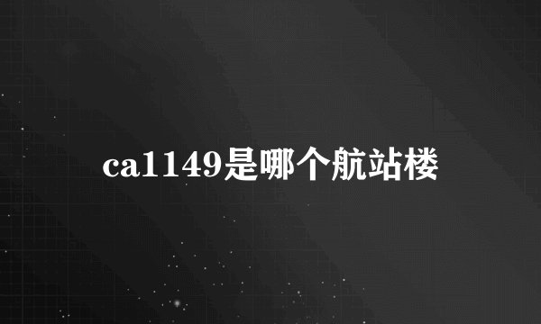 ca1149是哪个航站楼