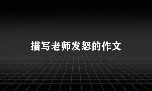 描写老师发怒的作文