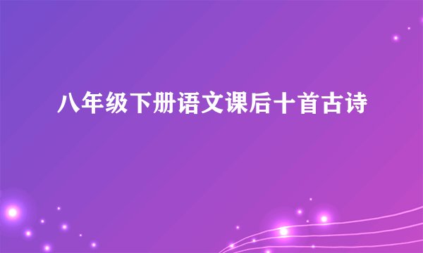 八年级下册语文课后十首古诗
