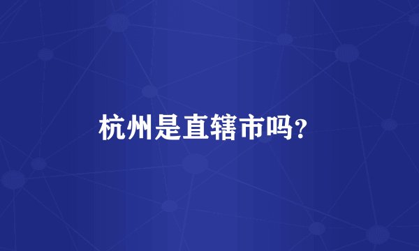 杭州是直辖市吗？
