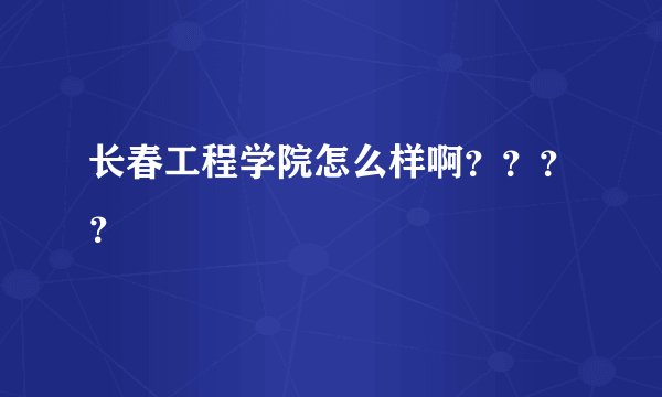 长春工程学院怎么样啊????