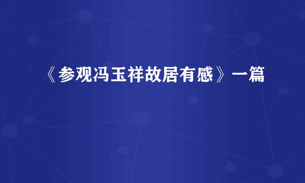 《参观冯玉祥故居有感》一篇