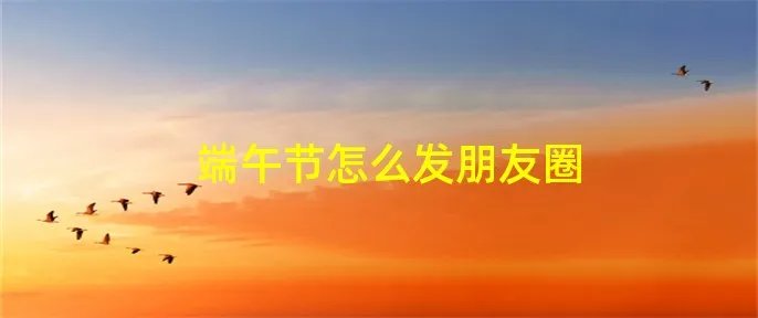 端午节怎么发朋友圈