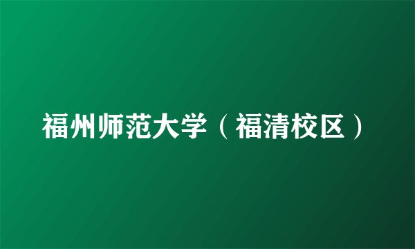 福州师范大学（福清校区）