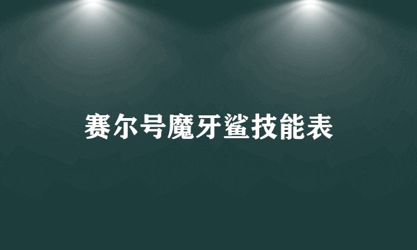赛尔号魔牙鲨技能表