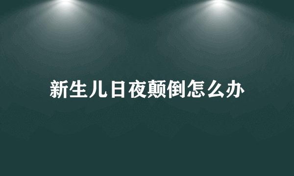 新生儿日夜颠倒怎么办