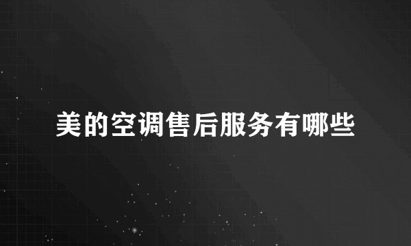 美的空调售后服务有哪些