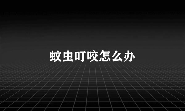 蚊虫叮咬怎么办