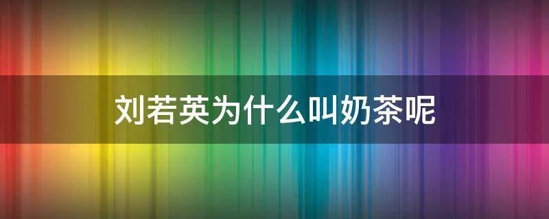 刘若英为什么叫奶茶呢