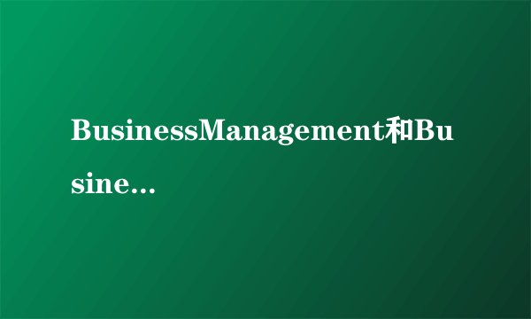 BusinessManagement和BusinessStudies这两个专业有何区？