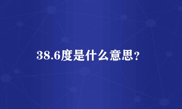 38.6度是什么意思？