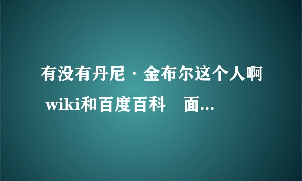 有没有丹尼·金布尔这个人啊 wiki和百度百科裏面都没有 只有知道裏面有人说 呵呵