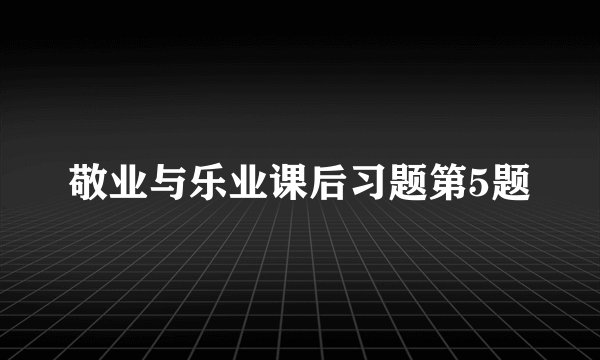 敬业与乐业课后习题第5题