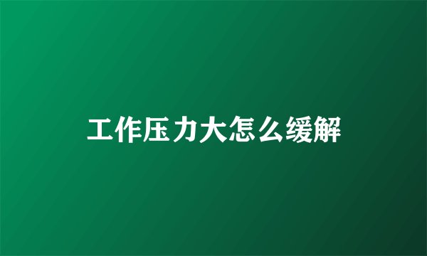 工作压力大怎么缓解