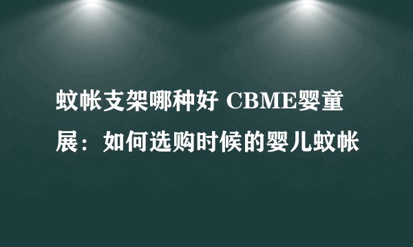 蚊帐支架哪种好 CBME婴童展：如何选购时候的婴儿蚊帐