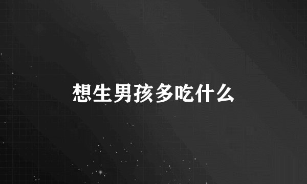 想生男孩多吃什么