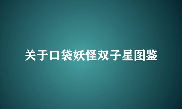 关于口袋妖怪双子星图鉴
