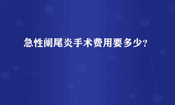 急性阑尾炎手术费用要多少？