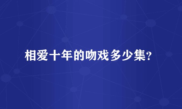 相爱十年的吻戏多少集？