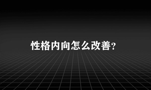 性格内向怎么改善？