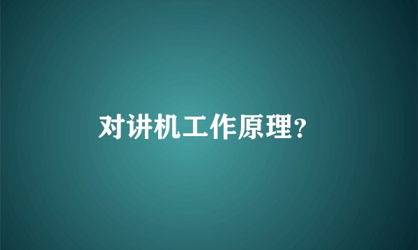 对讲机工作原理？